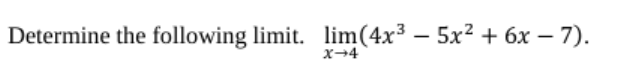 Determine the following limit. lim(4x³ – 5x² + 6x – 7).
|
x→4
