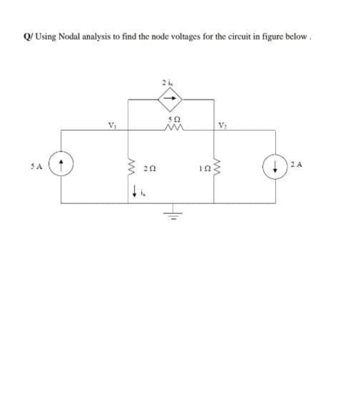 Q/ Using Nodal analysis to find the node voltages for the circuit in figure below.
V
