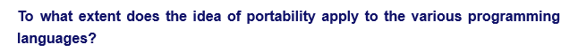 To what extent does the idea of portability apply to the various programming
languages?