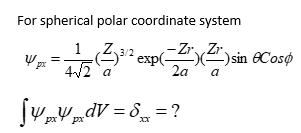 For spherical polar coordinate system
--Zr Zr.
(Z33² exp(-2"x)sin &Cosø
42 a
1
2a
a
Įw„w„dv = 6_ = ?
UpdV = 8_ =?
px
