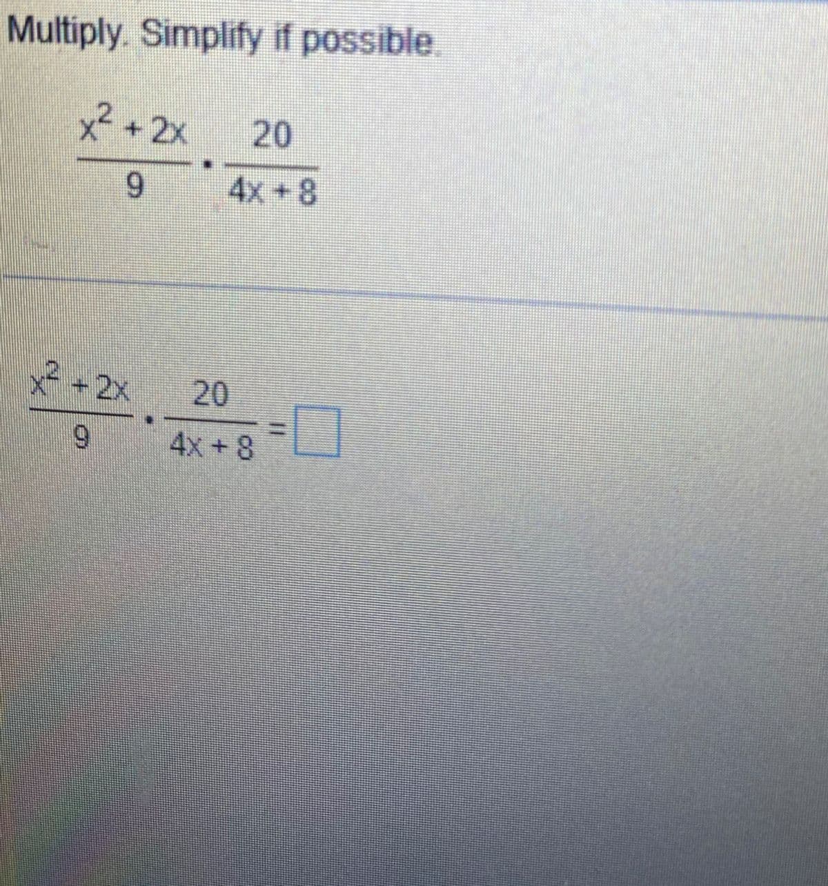 Multiply. Simplify if possible.
x² + 2x
9
x² + 2x
9
.
20
4x+8
20
4x+8
11
0