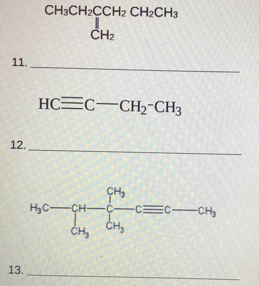 CH3CH2CCH2 CH2CH3
CH2
11.
HC C-CH2-CH3
12.
CH3
C C C -CH3
H3C-CH-
CH3
13.
