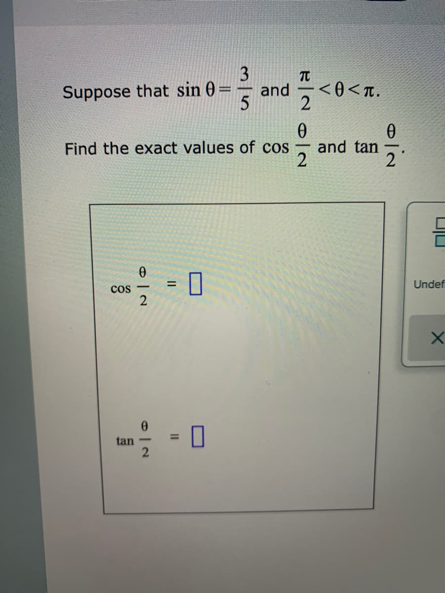 3
and
2
Suppose that sin 0
<0<T.
|3D
Find the exact values of cos
and tan
%3D
Undef
cos
2
%D
tan
