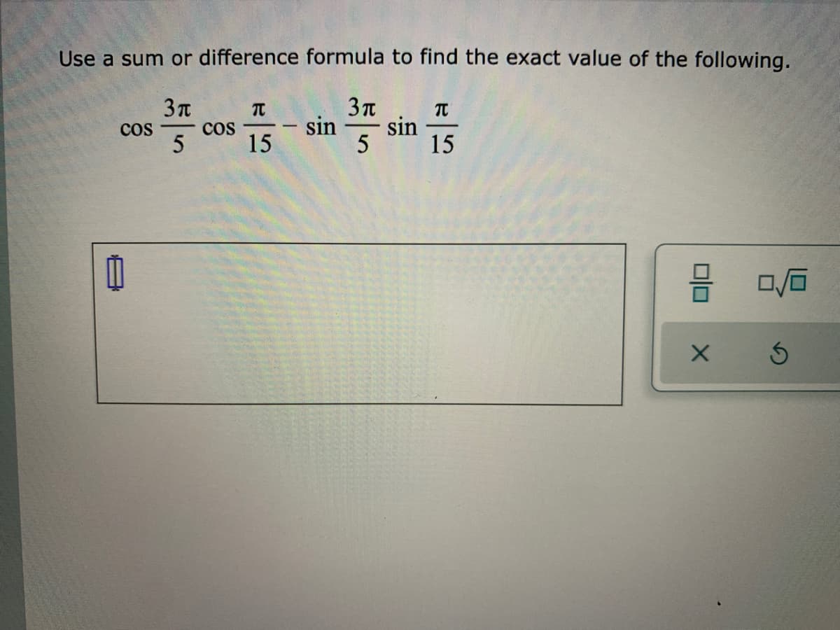 Use a sum or difference formula to find the exact value of the following.
sin
5
TC
sin
15
Cos
Cos
5
15
