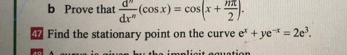 cos *
NT
= CoSx +
2
b Prove that
(cosx)%3D
dx"
47 Find the stationary point on the curve e + ye= 2e'.
ouruo ig giuon bur the implicit equation
