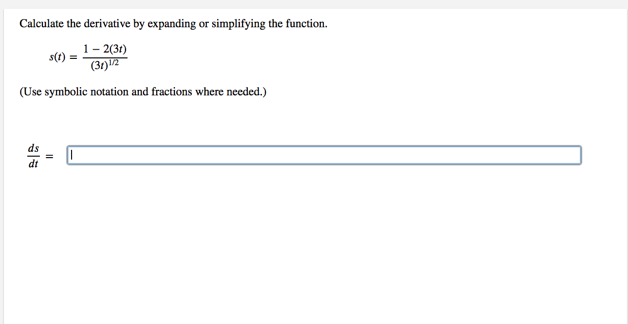 Calculate the derivative by expanding or simplifying the function.
1- 2(3t)
s(t)
(3t)/2
(Use symbolic notation and fractions where needed.)
ds
dt
