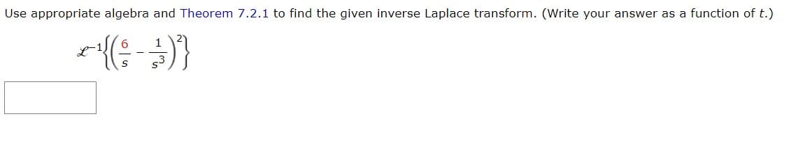 Use appropriate algebra and Theorem 7.2.1 to find the given inverse Laplace transform. (Write your answer as a function of t.)
({(3)}