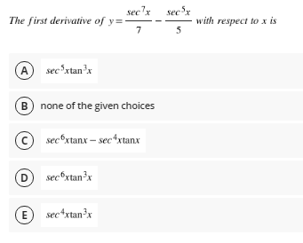 sec'x
secx
The first derivative of y=
7
with respect to x is
5
(A) sec xtan'x
B) none of the given choices
sec xtanx – sec*xtanx
D sec®xtan'x
sec*xtan³x
