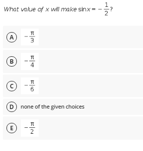 What value of x will make sinx= .
A
B
4
none of the given choices
E
