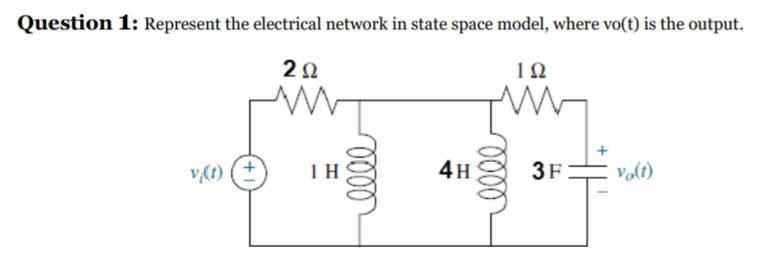 Question 1: Represent the electrical network in state space model, where vo(t) is the output.
1 H
4н
3F
Volt)
