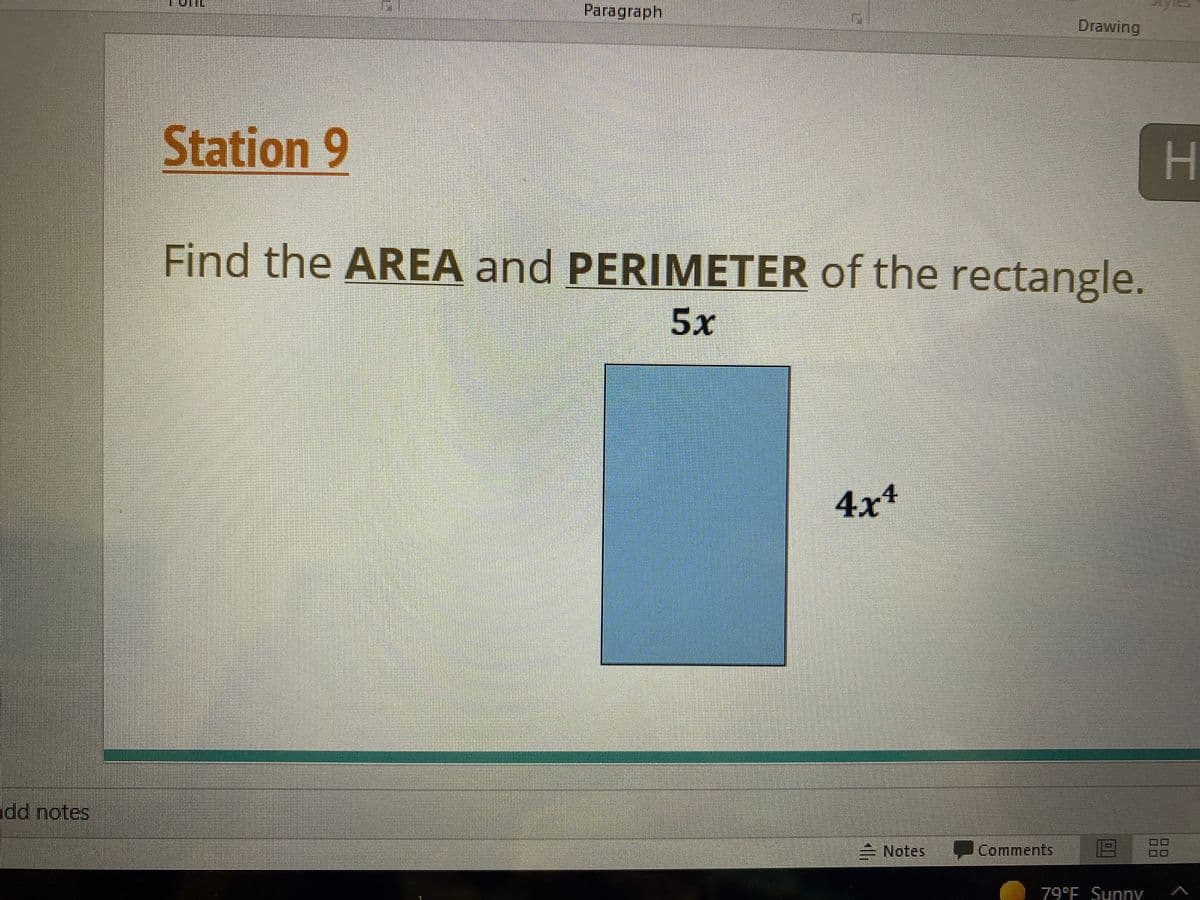 Paragraph
Drawing
Station 9
H.
Find the AREA and PERIMETER of the rectangle.
5x
4xt
add notes
Notes
Comments
79°F SunnY
