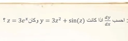 اذا كانت y = 3z2 + )sin(z وكان = z؟3e
dy
: أحسب
dx
