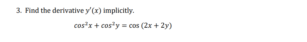 3. Find the derivative y'(x) implicitly.
cos²x + cos²y =
= cos (2x + 2y)
