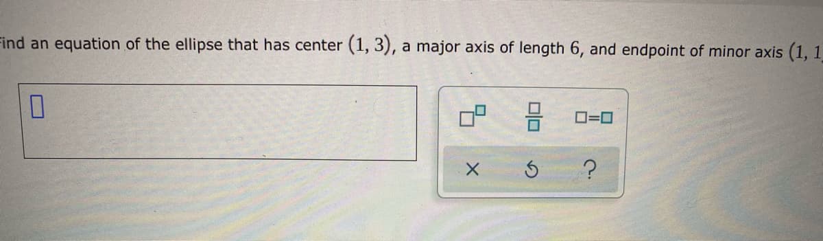 Find an equation of the ellipse that has center (1, 3), a major axis of length 6, and endpoint of minor axis (1, 1
D=0
