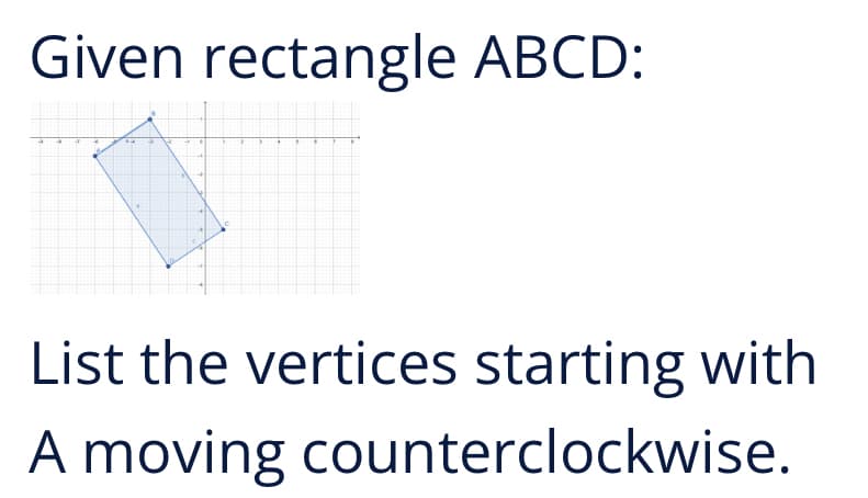 Given rectangle ABCD:
List the vertices starting with
A moving counterclockwise.