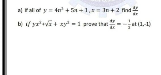 dy
a) If all of y = 4n2 + 5n +1,x = 3n + 2 find
dx
b) if yx2+Vx + xy² = 1 prove that
= -at (1,-1)
