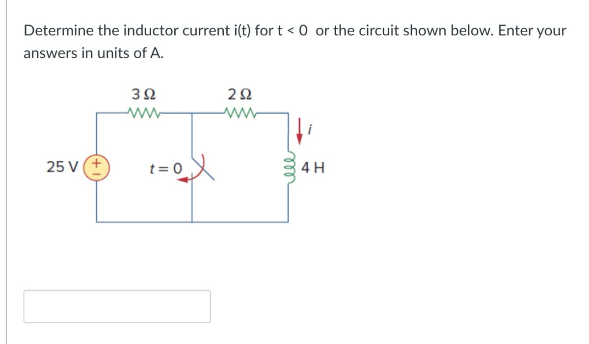 Determine the inductor current i(t) for t < 0 or the circuit shown below. Enter your
answers in units of A.
302
202
www
ww
25 V(+
t=0✗
ell
4H