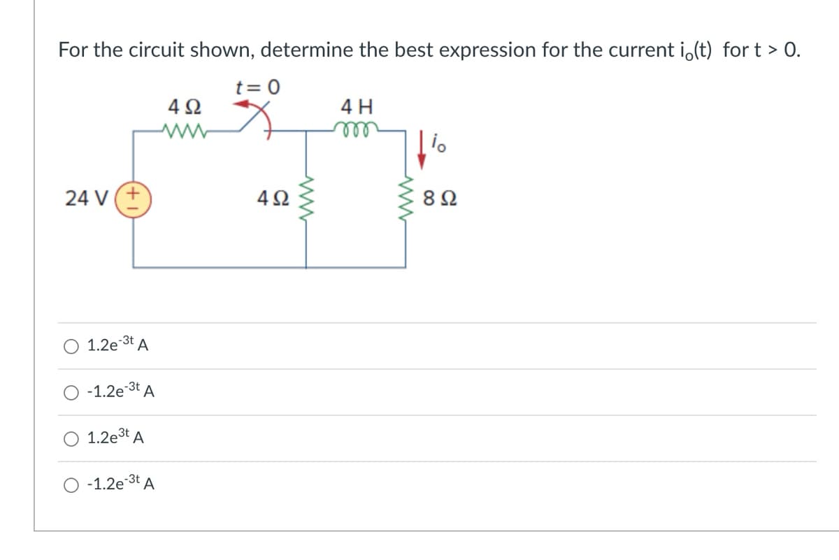 For the circuit shown, determine the best expression for the current i(t) for t > 0.
24 V+
1.2e-3t A
-1.2e-3t A
1.2e3t A
-1.2e3t A
t = 0
492
4 H
www
io
492
www
www
8Ω