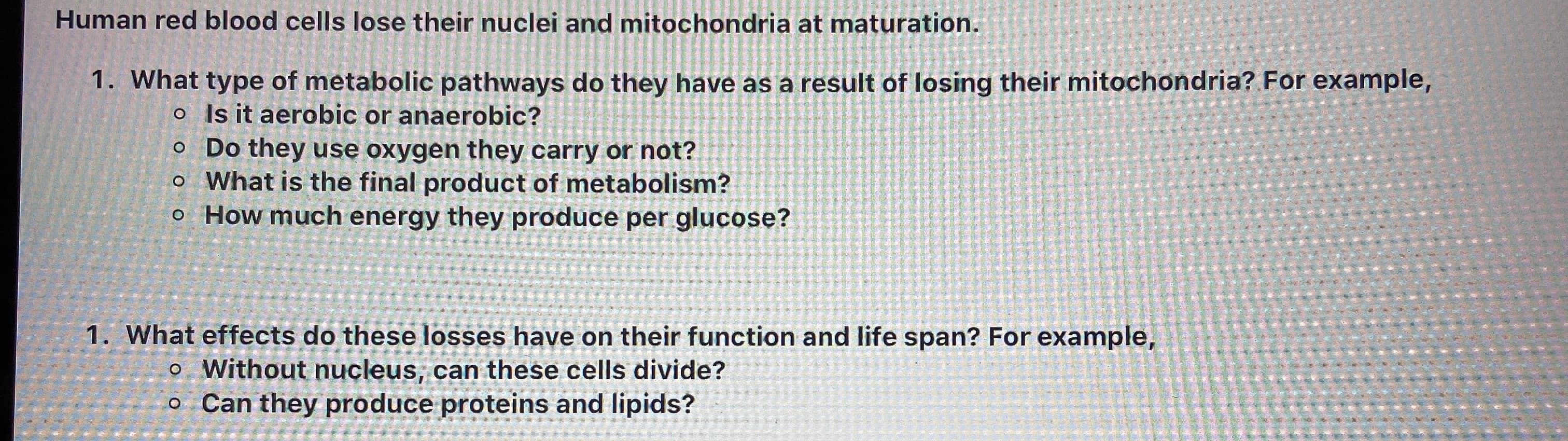 1. What type of metabolic pathways do they have as a result of losing their mitochondria? For example,
o Is it aerobic or anaerobic?
o Do they use oxygen they carry or not?
o What is the final product of metabolism?
