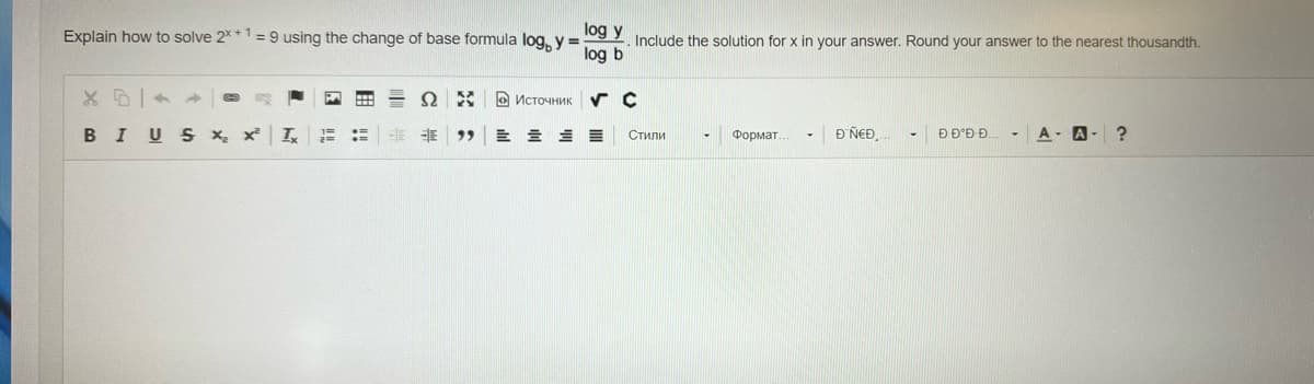 log y
Explain how to solve 2x + 1 = 9 using the change of base formula log, y =
Include the solution for x in your answer. Round your answer to the nearest thousandth.
log b
"
BI U S x₂
Ix
7=
Q
E
99
=
Источник
M
M
√ C
E
Стили
Формат.
Ð'Ñ€Ð...
Ð Ð°Ð·Ð..
A- A- ?