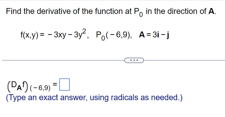 Find the derivative of the function at Po in the direction of A.
f(x,y)=-3xy-3y²,
P₁(-6,9), A=3i-j
(PAF) (-6,9)
(Type an exact answer, using radicals as needed.)