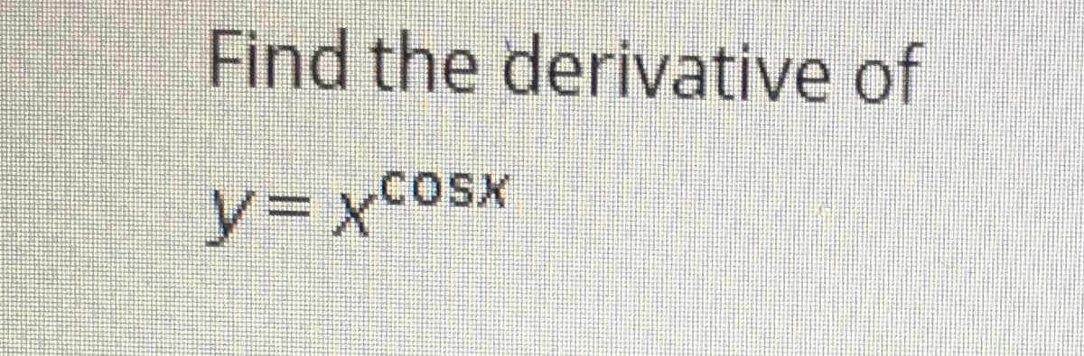 Find the derivative of
y= xcOsx
