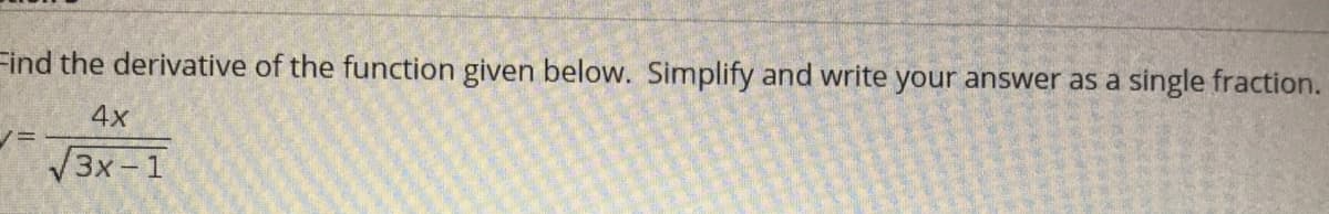 Find the derivative of the function given below. Simplify and write your answer as a single fraction.
4x
V3x-1
