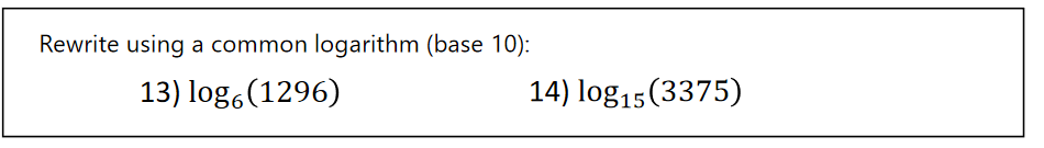 Rewrite using a common logarithm (base 10):
13) log,(1296)
14) log15(3375)
