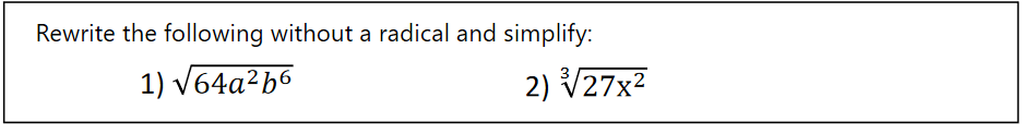 Rewrite the following without a radical and simplify:
1) V64a²b6
2) V27x2
