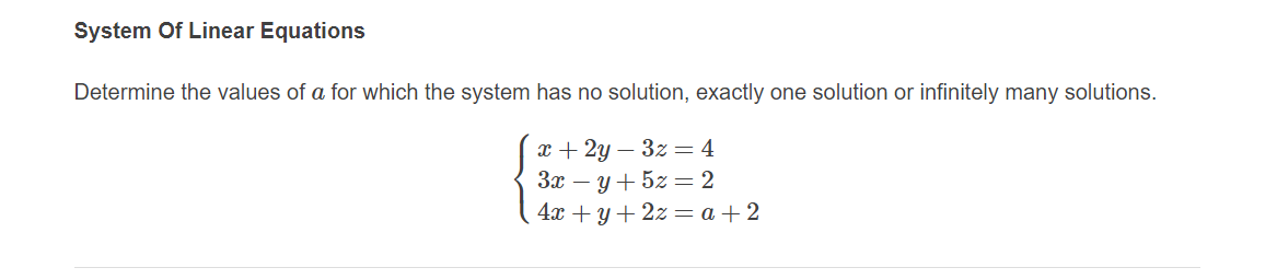 System Of Linear Equations
Determine the values of a for which the system has no solution, exactly one solution or infinitely many solutions.
x + 2y – 3z = 4
За — у + 52 %— 2
4х + у + 22 —а +2
