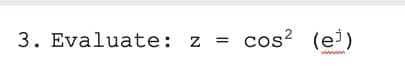 3. Evaluate: z
cos? (e))
