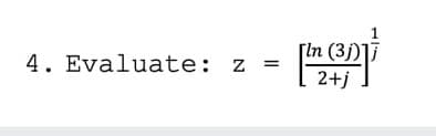 [In (3/)]
4. Evaluate: z
=
2+j
