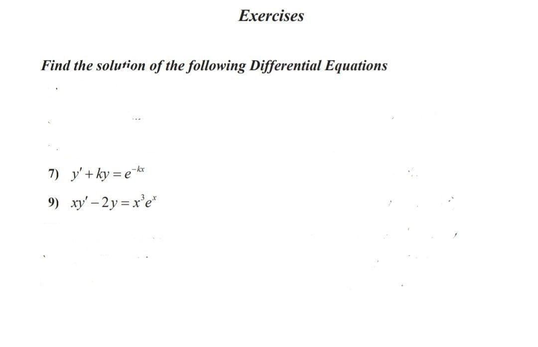 Exercises
Find the solution of the following Differential Equations
- kx
7) y'+ ky = e
9) xy' – 2y = x'e"
