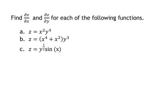 az
Find
and
ay
for each of the following functions.
ду
a. z = x²y4
b. z = (x* + x²)y³
c. z = yzsin (x)
