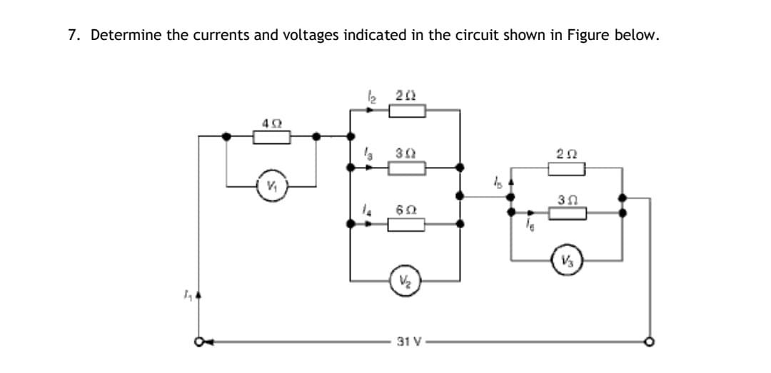 7. Determine the currents and voltages indicated in the circuit shown in Figure below.
60
31 V
