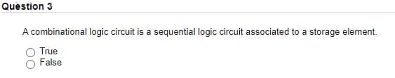 Quèstion 3
A combinational logic circuit is a sequential logic circuit associated to a storage element.
True
False
