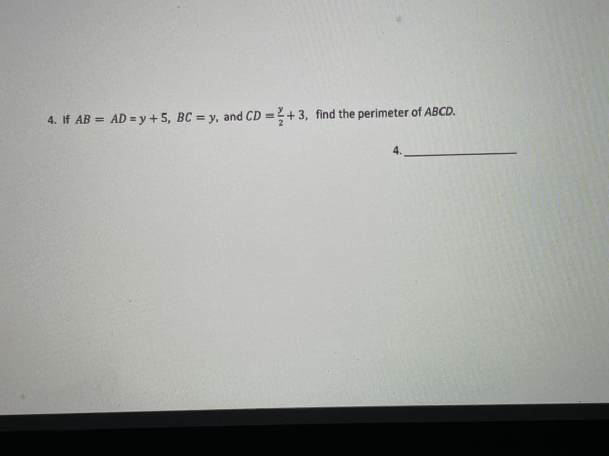 4. If AB = AD = y+ 5, BC = y, and CD =+3, find the perimeter of ABCD.
4.
