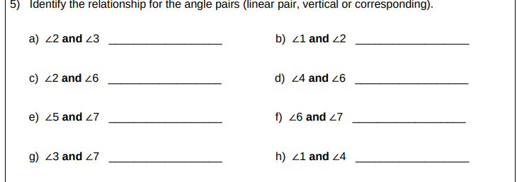 5) Identify the relationship for the angle pairs (linear pair, vertical or corresponding).
a) 22 and 23
b) 21 and 22
c) 22 and 26
d) 24 and 26
e) 25 and 27
f) 26 and 27
g) 23 and 27
h) 21 and 24

