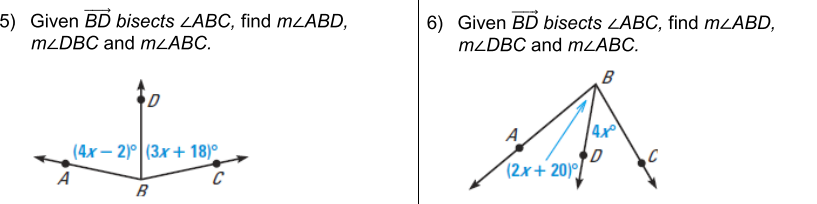 5) Given BD bisects ZABC, find mLABD,
MLDBC and mLABC.
6) Given BD bisects LABC, find mLABD,
MZDBC and mLABC.
B
A
(4x – 2)°| (3x + 18)°
(2x+ 20)/
A
B
