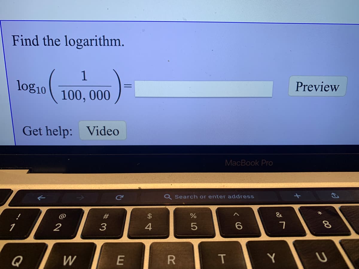 Find the logarithm.
1
log10
Preview
%3D
100, 000
Get help: Video
MacBook Pro
Q Search or enter address
#3
$
%
&
3
4
Q
W
T
Y
