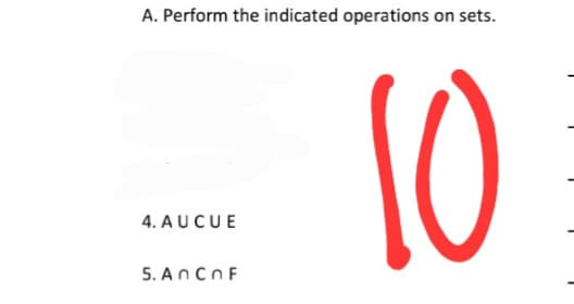 A. Perform the indicated operations on sets.
10
4. AUCUE
5. AnCnF
