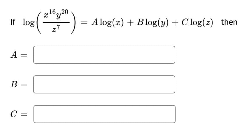 ,16,,20
If log
27
A log(x) + Blog(y) + C'log(z) then
%3D
В -
C =
