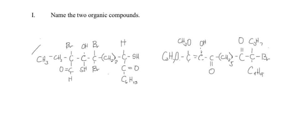I.
Name the two organic compounds.
Br OH B.
CH,O OH
GH,0.- ¢ =ċ- c <CH>-ċ-ċ-B.
is
O =¢ si Br
Catla
Ç =0
