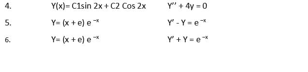 4.
Y(x)= C1sin 2x + C2 Cos 2x
Y" + 4y = 0
5.
Y= (x + e) e *
Y' - Y = ex
Y= (x + e) e
-X
6.
Y' + Y = eX
