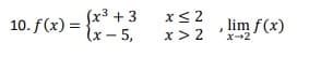 10. f(x) = {*" +3
lx - 5,
lim f(x)
x> 2
x-2
