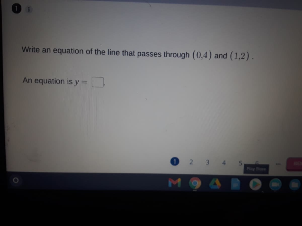 Write an equation of the line that passes through (0,4) and (1,2).
An equation is y =
|3D
O2 3 4
5.
Play Store
NEX
