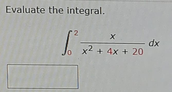 Evaluate the integral.
dx
x2 + 4x + 20
