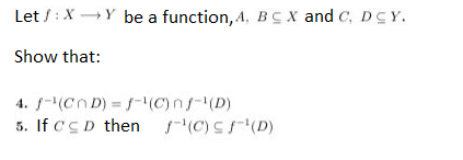 Let/: X→→Y be a function, A, BC X and C, DCY.
Show that:
4. f-¹(COD) = f-¹(C) nf-¹(D)
5. If CCD then f¹(C) ≤ ¹ (D)