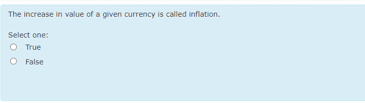 The increase in value of a given currency is called inflation.
Select one:
True
False
