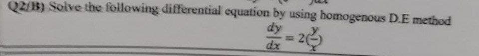 Q2/B) Solve the following differential equation by using homogenous D.E method
dy
= 2
dx